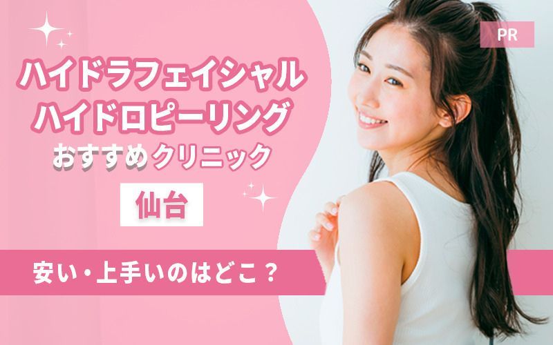 仙台でハイドラフェイシャル、ハイドロピーリングがおすすめのクリニックは2つ!全14院から紹介!安い・上手いのはどこ?