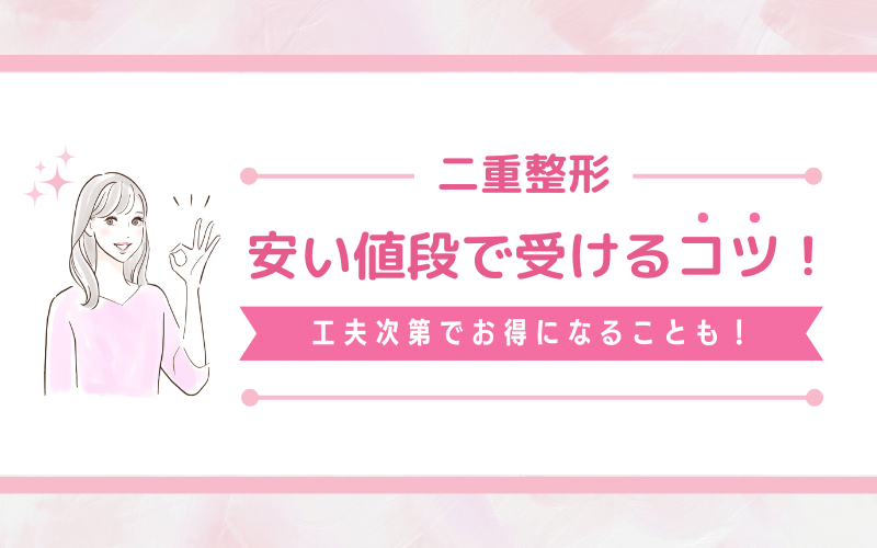 二重整形を安い値段で受けるコツ！工夫次第でお得になることも